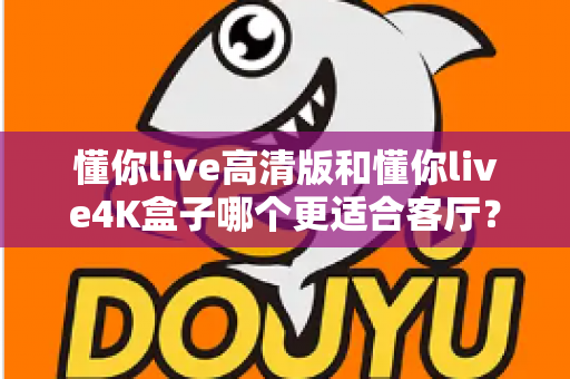 懂你live高清版和懂你live4K盒子哪个更适合客厅?看完这篇再决定,客厅影音体验一步到位 懂你live高清版和懂你live4K盒子哪个更适合客厅?看完这篇再决定,客厅影音体验一步到位