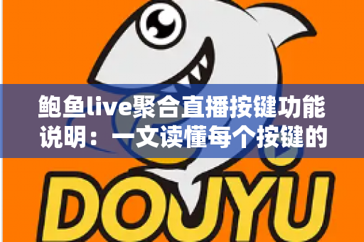 鲍鱼live聚合直播按键功能说明：一文读懂每个按键的作用与操作技巧