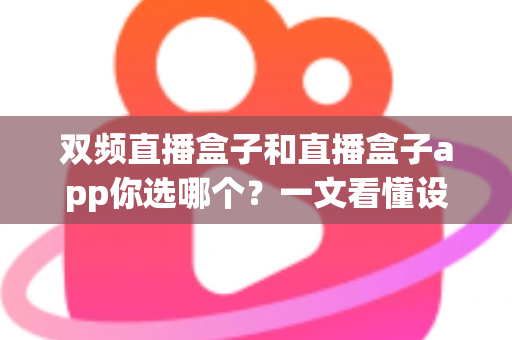双频直播盒子和直播盒子app你选哪个？一文看懂设备与软件怎么选