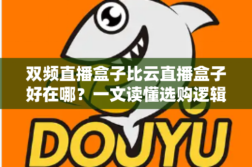 双频直播盒子比云直播盒子好在哪？一文读懂选购逻辑与核心差异