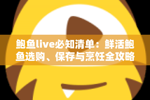 鲍鱼live必知清单:鲜活鲍鱼选购、保存与烹饪全攻略,新手也能轻松上手 鲍鱼live必知清单:鲜活鲍鱼选购、保存与烹饪全攻略,新手也能轻松上手