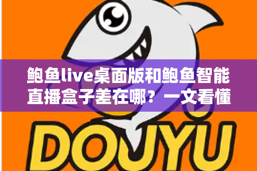 鲍鱼live桌面版和鲍鱼智能直播盒子差在哪?一文看懂两大直播方案的核心差异与选购指南 鲍鱼live桌面版和鲍鱼智能直播盒子差在哪?一文看懂两大直播方案的核心差异与选购指南