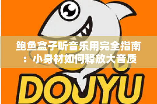 鲍鱼盒子听音乐用完全指南:小身材如何释放大音质 鲍鱼盒子听音乐用完全指南:小身材如何释放大音质