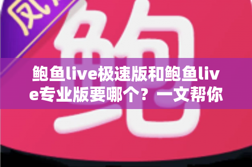 鲍鱼live极速版和鲍鱼live专业版要哪个？一文帮你彻底理清选择思路
