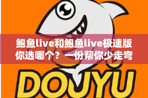 鲍鱼live和鲍鱼live极速版你选哪个?一份帮你少走弯路的深度对比指南 鲍鱼live和鲍鱼live极速版你选哪个?一份帮你少走弯路的深度对比指南