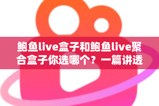 鲍鱼live盒子和鲍鱼live聚合盒子你选哪个?一篇讲透功能、区别与选购思路的实用指南 鲍鱼live盒子和鲍鱼live聚合盒子你选哪个?一篇讲透功能、区别与选购思路的实用指南