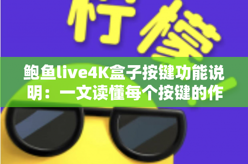 鲍鱼live4K盒子按键功能说明：一文读懂每个按键的作用与使用技巧