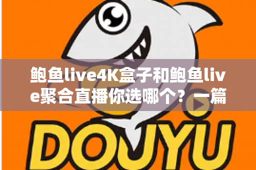 鲍鱼live4K盒子和鲍鱼live聚合直播你选哪个?一篇讲透差异的高性价比选购指南 鲍鱼live4K盒子和鲍鱼live聚合直播你选哪个?一篇讲透差异的高性价比选购指南