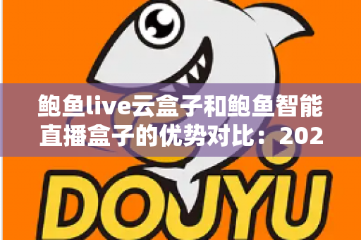 鲍鱼live云盒子和鲍鱼智能直播盒子的优势对比：2025年直播硬件选购权威指南