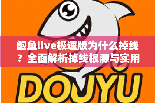 鲍鱼live极速版为什么掉线?全面解析掉线根源与实用修复技巧,助你畅享稳定流畅的观看体验 鲍鱼live极速版为什么掉线?全面解析掉线根源与实用修复技巧,助你畅享稳定流畅的观看体验