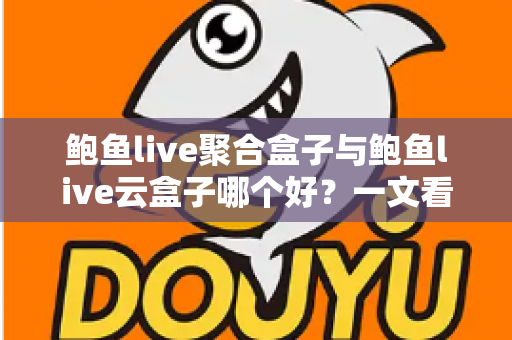 鲍鱼live聚合盒子与鲍鱼live云盒子哪个好?一文看懂核心差异与选购建议 鲍鱼live聚合盒子与鲍鱼live云盒子哪个好?一文看懂核心差异与选购建议