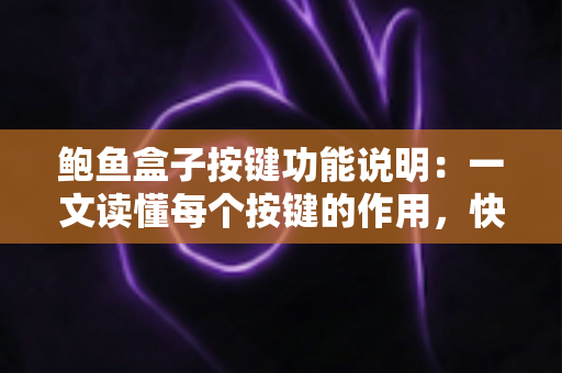 鲍鱼盒子按键功能说明：一文读懂每个按键的作用，快速上手您的电视盒子