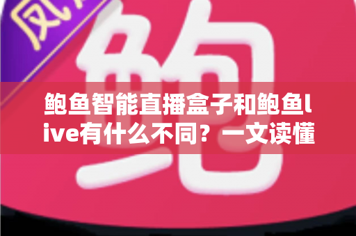 鲍鱼智能直播盒子和鲍鱼live有什么不同?一文读懂硬件直播盒与软件直播工具的核心差异与选购指南 鲍鱼智能直播盒子和鲍鱼live有什么不同?一文读懂硬件直播盒与软件直播工具的核心差异与选购指南