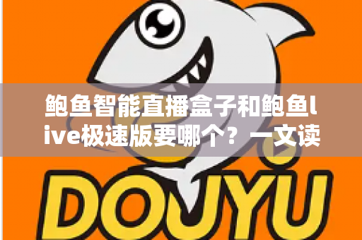 鲍鱼智能直播盒子和鲍鱼live极速版要哪个？一文读懂两大直播工具的选购指南与真实对比