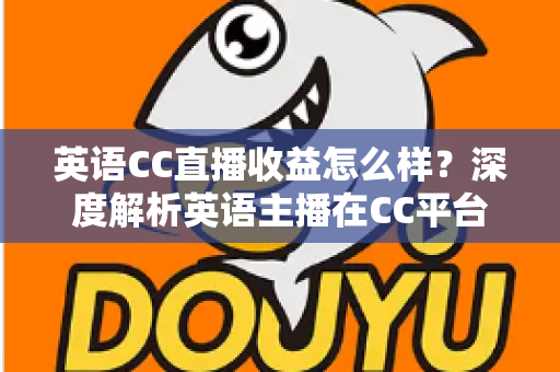 英语CC直播收益怎么样？深度解析英语主播在CC平台的真实收入水平与变现前景