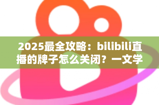 2025最全攻略:bilibili直播的牌子怎么关闭?一文学会隐藏粉丝勋章的全部方法 2025最全攻略:bilibili直播的牌子怎么关闭?一文学会隐藏粉丝勋章的全部方法