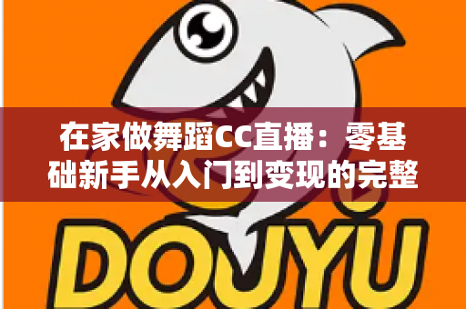在家做舞蹈CC直播：零基础新手从入门到变现的完整实战指南