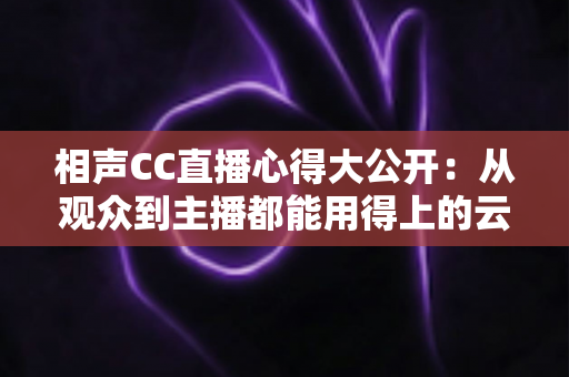 相声CC直播心得大公开：从观众到主播都能用得上的云端曲艺实战指南