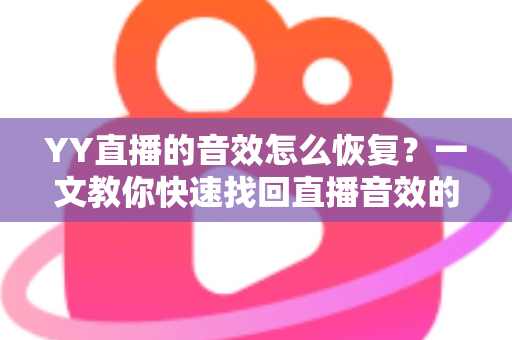 YY直播的音效怎么恢复？一文教你快速找回直播音效的完整指南