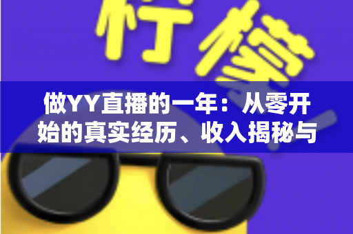 做YY直播的一年：从零开始的真实经历、收入揭秘与成长心得全分享