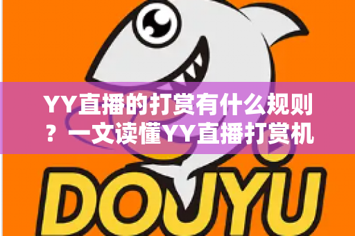 YY直播的打赏有什么规则?一文读懂YY直播打赏机制与消费指南 YY直播的打赏有什么规则?一文读懂YY直播打赏机制与消费指南