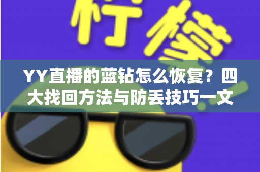 YY直播的蓝钻怎么恢复?四大找回方法与防丢技巧一文读懂 YY直播的蓝钻怎么恢复?四大找回方法与防丢技巧一文读懂