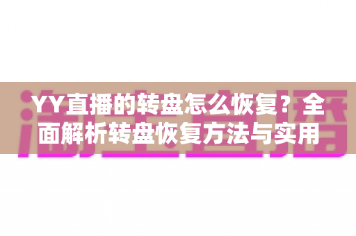 YY直播的转盘怎么恢复？全面解析转盘恢复方法与实用技巧指南