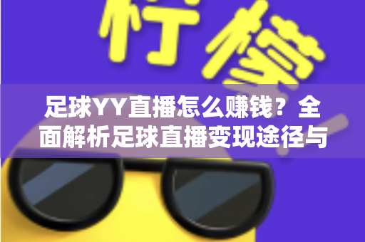 足球YY直播怎么赚钱？全面解析足球直播变现途径与实用涨粉技巧