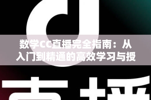 数学CC直播完全指南:从入门到精通的高效学习与授课宝典 数学CC直播完全指南:从入门到精通的高效学习与授课宝典