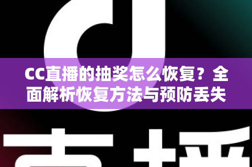 CC直播的抽奖怎么恢复?全面解析恢复方法与预防丢失的实用指南 CC直播的抽奖怎么恢复?全面解析恢复方法与预防丢失的实用指南