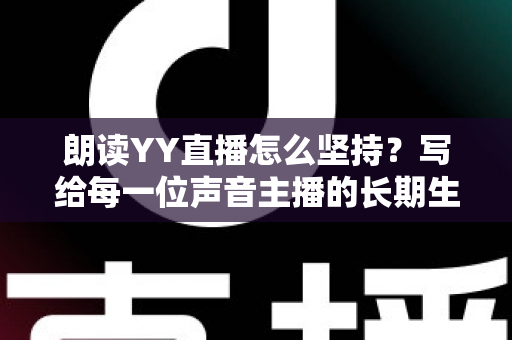 朗读YY直播怎么坚持?写给每一位声音主播的长期生存指南 朗读YY直播怎么坚持?写给每一位声音主播的长期生存指南