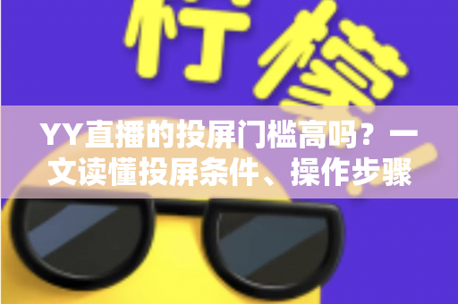 YY直播的投屏门槛高吗?一文读懂投屏条件、操作步骤与避坑指南(2025实用版) YY直播的投屏门槛高吗?一文读懂投屏条件、操作步骤与避坑指南(2025实用版)