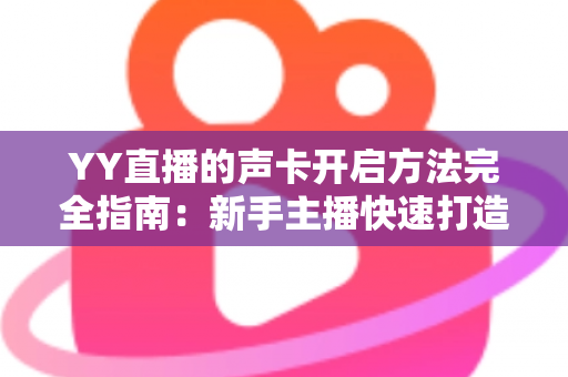 YY直播的声卡开启方法完全指南：新手主播快速打造高清音质直播