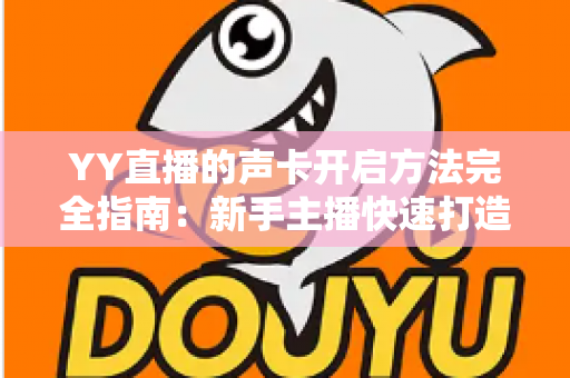 YY直播的声卡开启方法完全指南：新手主播快速打造高清音质直播