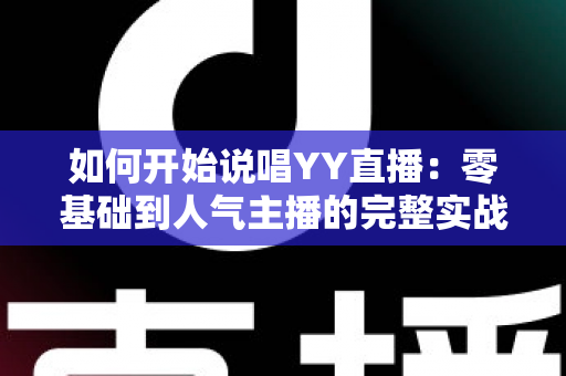 如何开始说唱YY直播:零基础到人气主播的完整实战指南 如何开始说唱YY直播:零基础到人气主播的完整实战指南