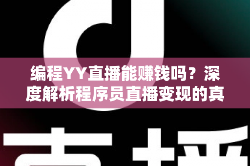 编程YY直播能赚钱吗？深度解析程序员直播变现的真实收益与实战攻略