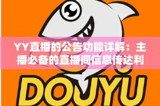 YY直播的公告功能详解:主播必备的直播间信息传达利器,让你轻松管理粉丝互动与公会运营 YY直播的公告功能详解:主播必备的直播间信息传达利器,让你轻松管理粉丝互动与公会运营