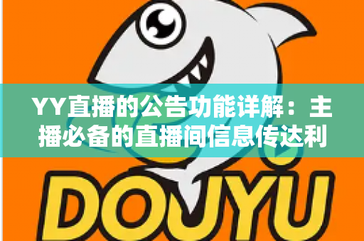 YY直播的公告功能详解:主播必备的直播间信息传达利器,让你轻松管理粉丝互动与公会运营 YY直播的公告功能详解:主播必备的直播间信息传达利器,让你轻松管理粉丝互动与公会运营