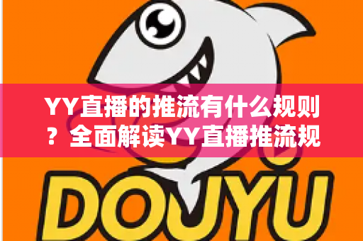 YY直播的推流有什么规则？全面解读YY直播推流规范、操作要求与避坑指南