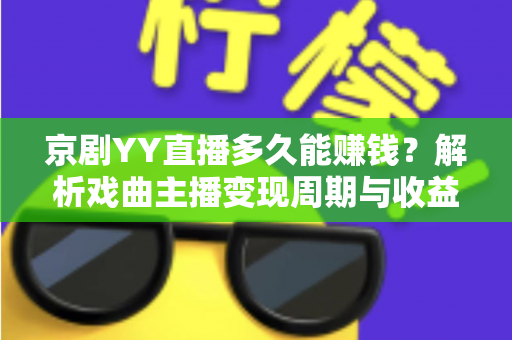 京剧YY直播多久能赚钱？解析戏曲主播变现周期与收益提升全攻略
