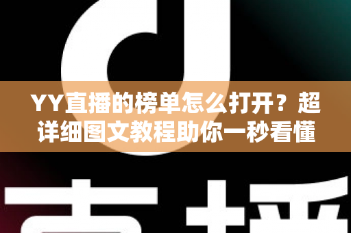 YY直播的榜单怎么打开？超详细图文教程助你一秒看懂各类排行榜