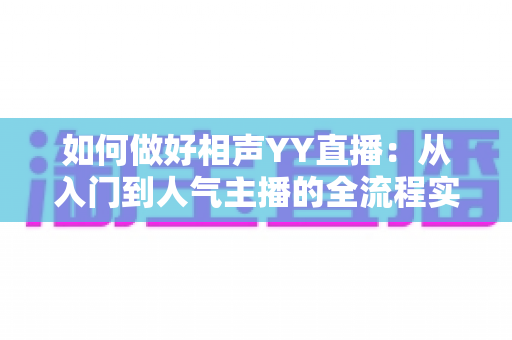 如何做好相声YY直播：从入门到人气主播的全流程实战指南