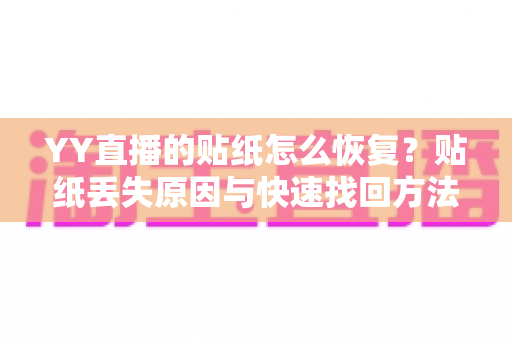 YY直播的贴纸怎么恢复？贴纸丢失原因与快速找回方法全攻略