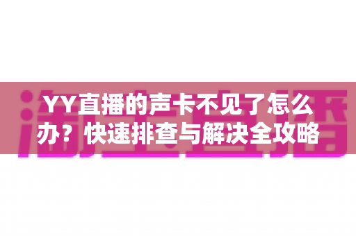 YY直播的声卡不见了怎么办？快速排查与解决全攻略助你恢复开播