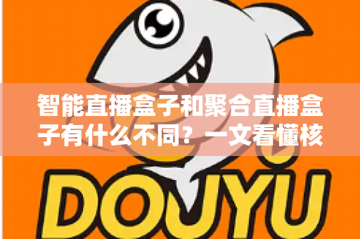 智能直播盒子和聚合直播盒子有什么不同？一文看懂核心差异与选购指南