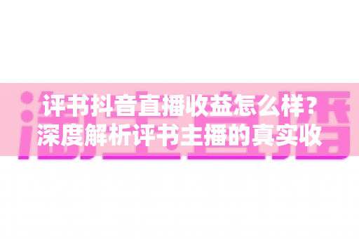 评书抖音直播收益怎么样?深度解析评书主播的真实收入来源与变现前景 评书抖音直播收益怎么样?深度解析评书主播的真实收入来源与变现前景