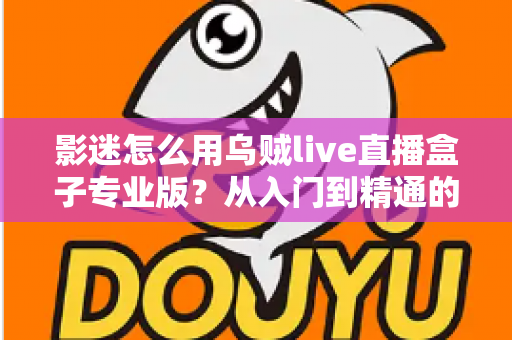影迷怎么用乌贼live直播盒子专业版?从入门到精通的完整观赛指南 影迷怎么用乌贼live直播盒子专业版?从入门到精通的完整观赛指南