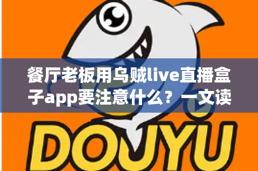餐厅老板用乌贼live直播盒子app要注意什么?一文读懂直播营销合规运营与避坑实战指南 餐厅老板用乌贼live直播盒子app要注意什么?一文读懂直播营销合规运营与避坑实战指南