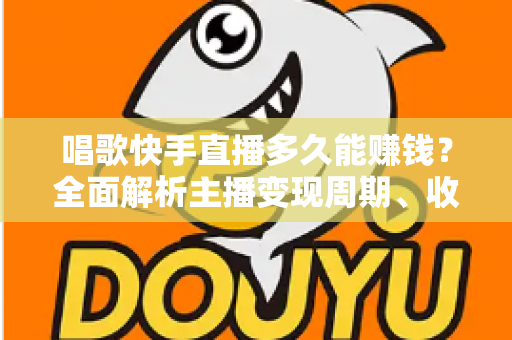 唱歌快手直播多久能赚钱?全面解析主播变现周期、收入来源与快速涨粉技巧 唱歌快手直播多久能赚钱?全面解析主播变现周期、收入来源与快速涨粉技巧