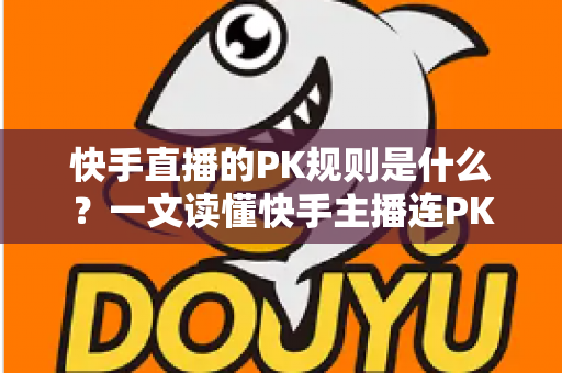 快手直播的PK规则是什么?一文读懂快手主播连PK玩法、积分与惩罚机制 快手直播的PK规则是什么?一文读懂快手主播连PK玩法、积分与惩罚机制
